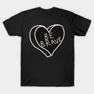 Be Brave Black And White Heart T-Shirt